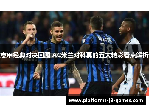 意甲经典对决回顾 AC米兰对科莫的五大精彩看点解析