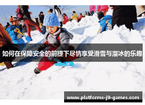 如何在保障安全的前提下尽情享受滑雪与溜冰的乐趣