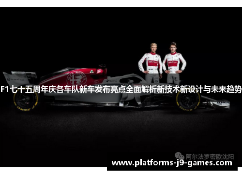 F1七十五周年庆各车队新车发布亮点全面解析新技术新设计与未来趋势