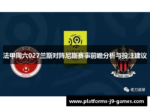 法甲周六027兰斯对阵尼斯赛事前瞻分析与投注建议