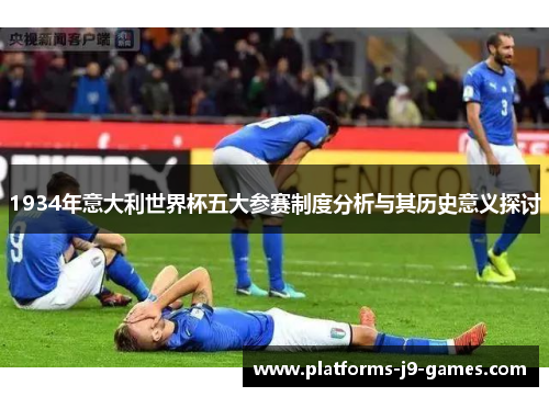 1934年意大利世界杯五大参赛制度分析与其历史意义探讨 1934年意大利世界杯五大参赛制度分析与其历史意义探讨