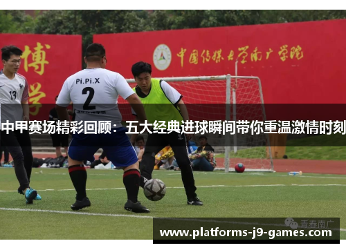 中甲赛场精彩回顾：五大经典进球瞬间带你重温激情时刻