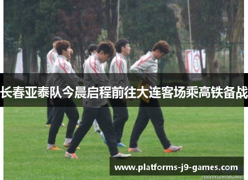 长春亚泰队今晨启程前往大连客场乘高铁备战