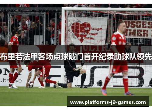 布里若法甲客场点球破门首开纪录助球队领先