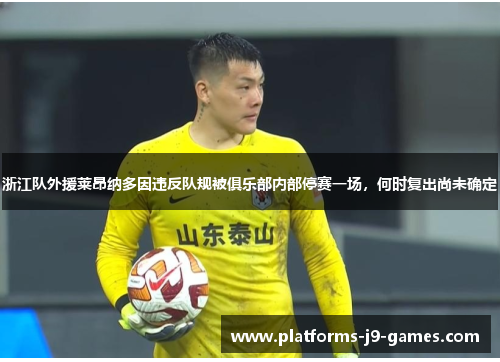 浙江队外援莱昂纳多因违反队规被俱乐部内部停赛一场，何时复出尚未确定