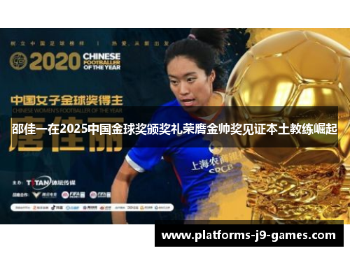 邵佳一在2025中国金球奖颁奖礼荣膺金帅奖见证本土教练崛起
